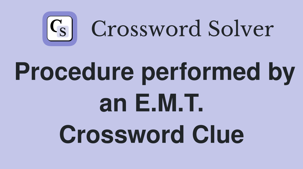 Procedure performed by an E.M.T. Crossword Clue