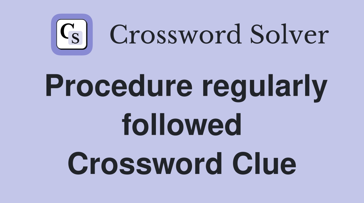 Procedure regularly followed Crossword Clue
