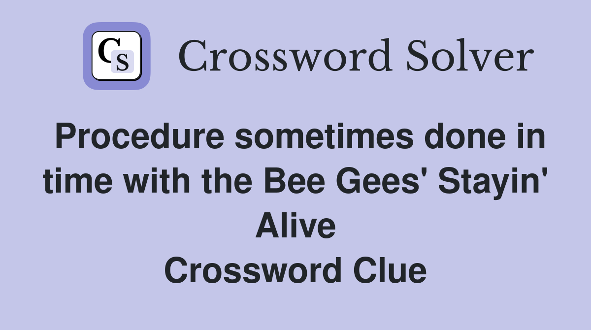 Procedure sometimes done in time with the Bee Gees' Stayin' Alive Crossword Clue
