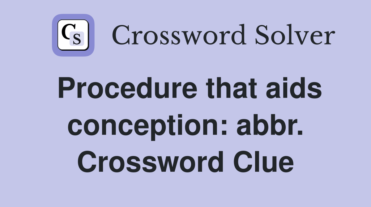 Procedure that aids conception: abbr. Crossword Clue