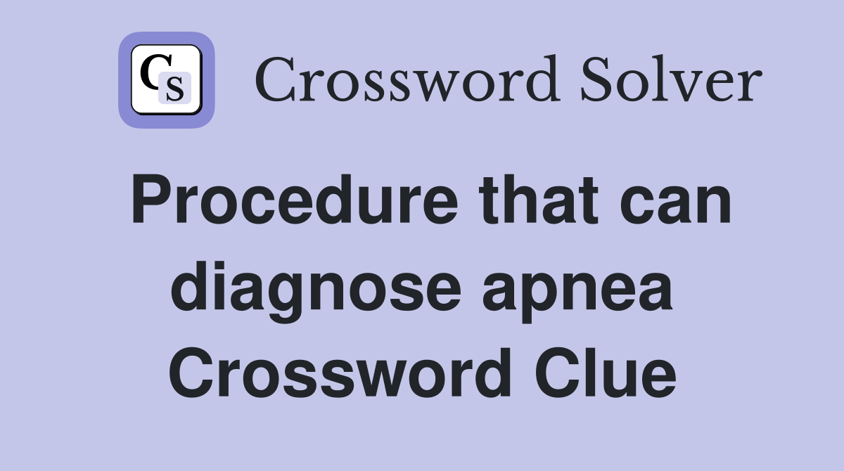 Procedure that can diagnose apnea Crossword Clue