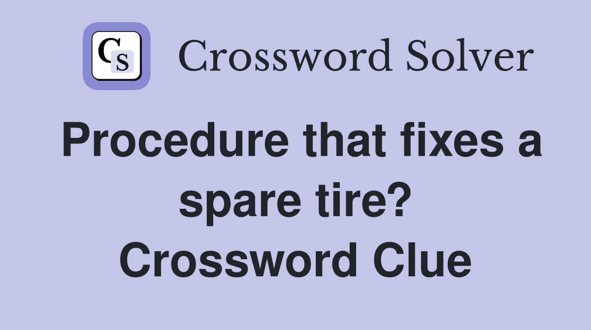 Procedure that fixes a spare tire? Crossword Clue