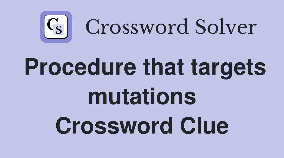 Procedure that targets mutations Crossword Clue