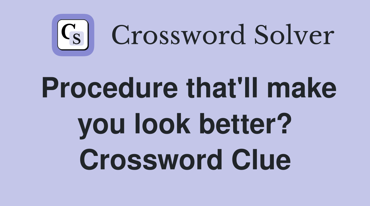Procedure that'll make you look better? Crossword Clue