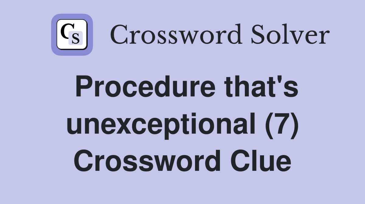 Procedure that's unexceptional (7) Crossword Clue