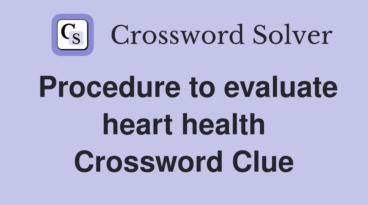 Procedure to evaluate heart health Crossword Clue