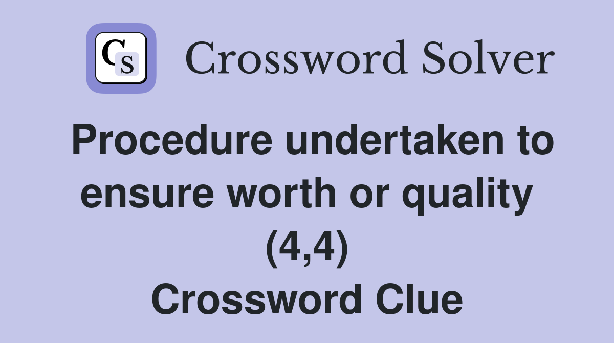 Procedure undertaken to ensure worth or quality (4,4) Crossword Clue