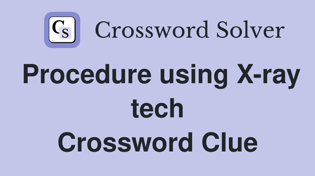 Procedure using X-ray tech Crossword Clue