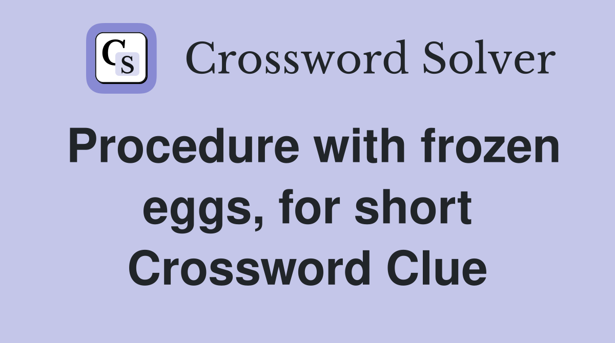 Procedure with frozen eggs, for short Crossword Clue