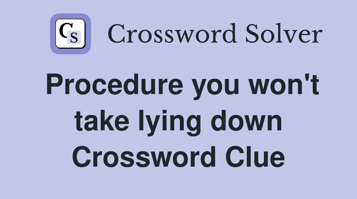 Procedure you won't take lying down Crossword Clue