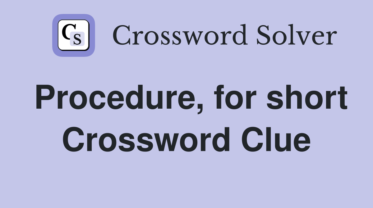 Procedure, for short Crossword Clue