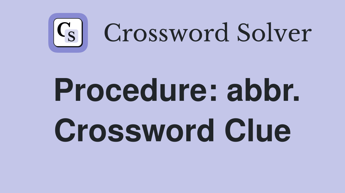 Procedure: abbr. Crossword Clue