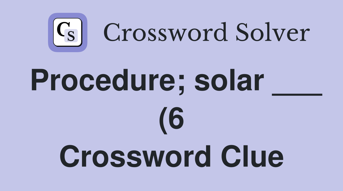 Procedure solar (6) Crossword Clue Answers Crossword Solver Procedure solar (6) Crossword Clue Answers Crossword Solver
