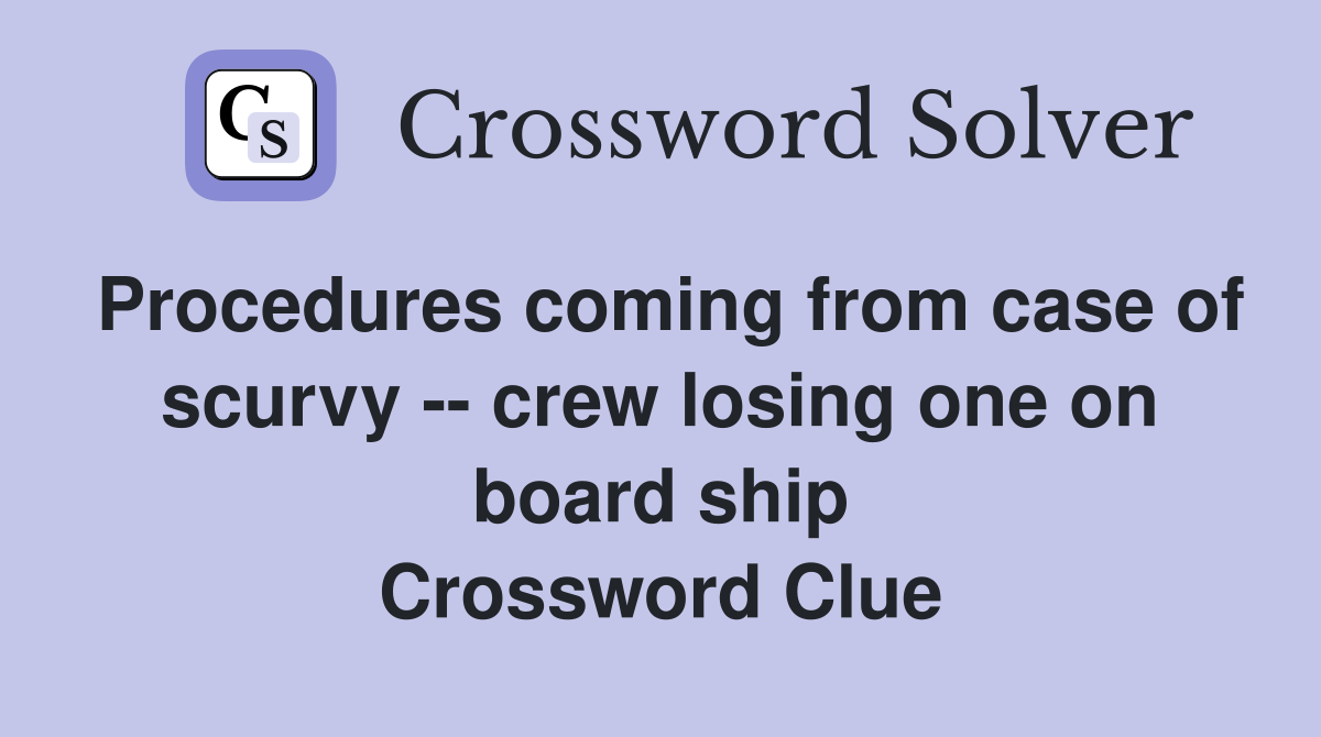 Procedures coming from case of scurvy -- crew losing one on board ship Crossword Clue