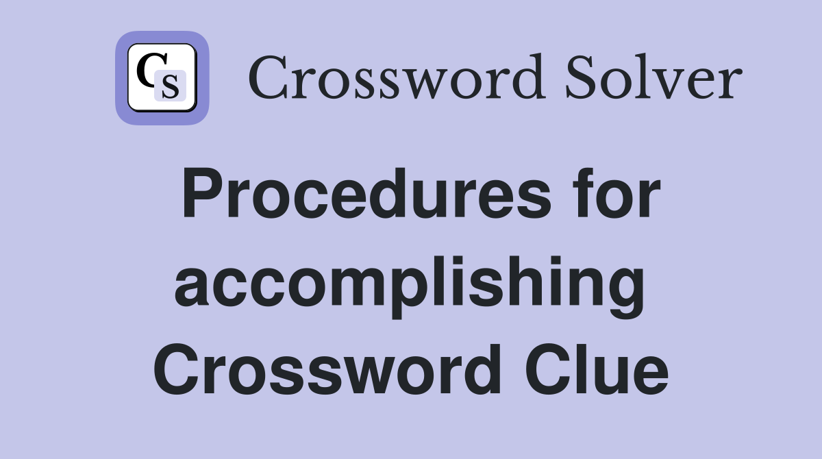 Procedures for accomplishing Crossword Clue