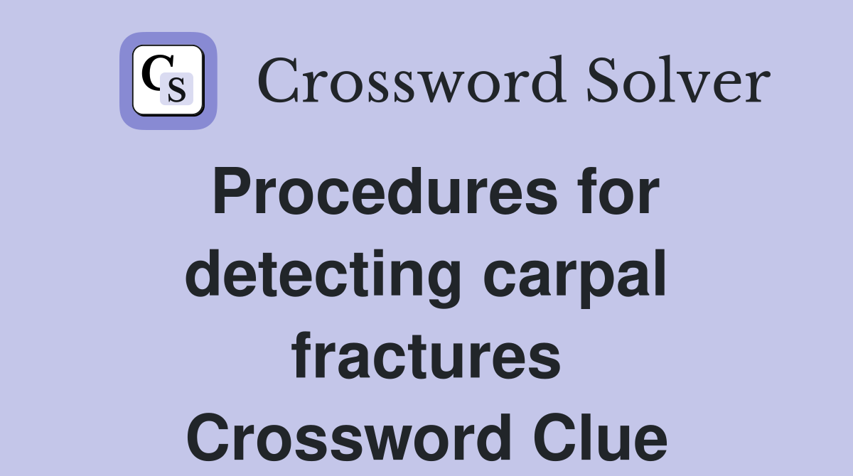 Procedures for detecting carpal fractures Crossword Clue