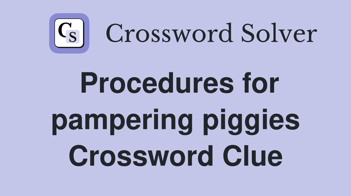 Procedures for pampering piggies Crossword Clue