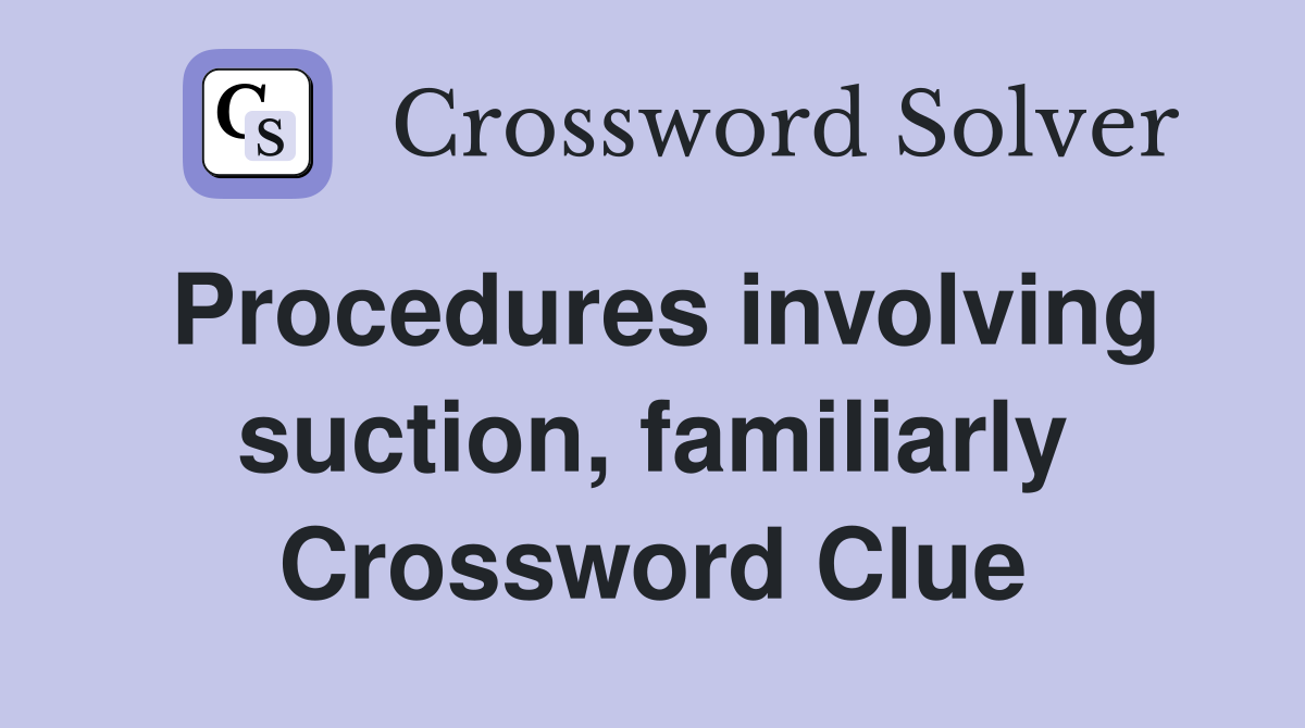 Procedures involving suction, familiarly Crossword Clue