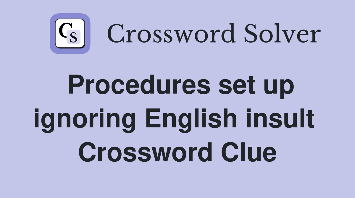 Procedures set up ignoring English insult  Crossword Clue