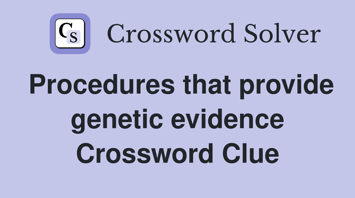 Procedures that provide genetic evidence Crossword Clue