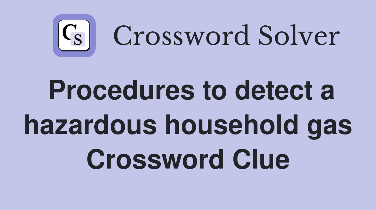 Procedures to detect a hazardous household gas Crossword Clue