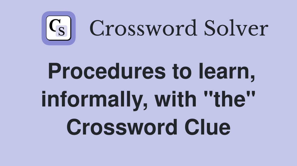 Procedures to learn, informally, with "the" Crossword Clue
