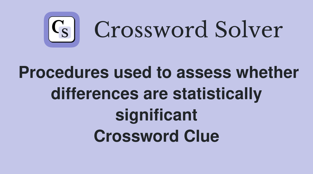 Procedures used to assess whether differences are statistically significant Crossword Clue