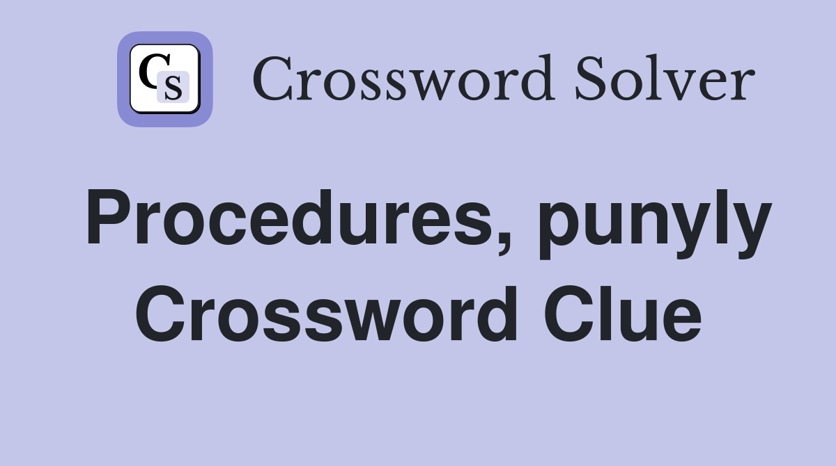 Procedures, punyly Crossword Clue