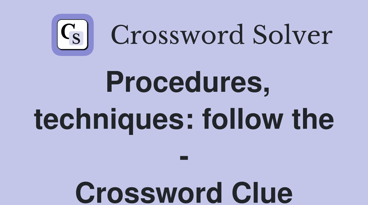 Procedures, techniques: follow the - Crossword Clue