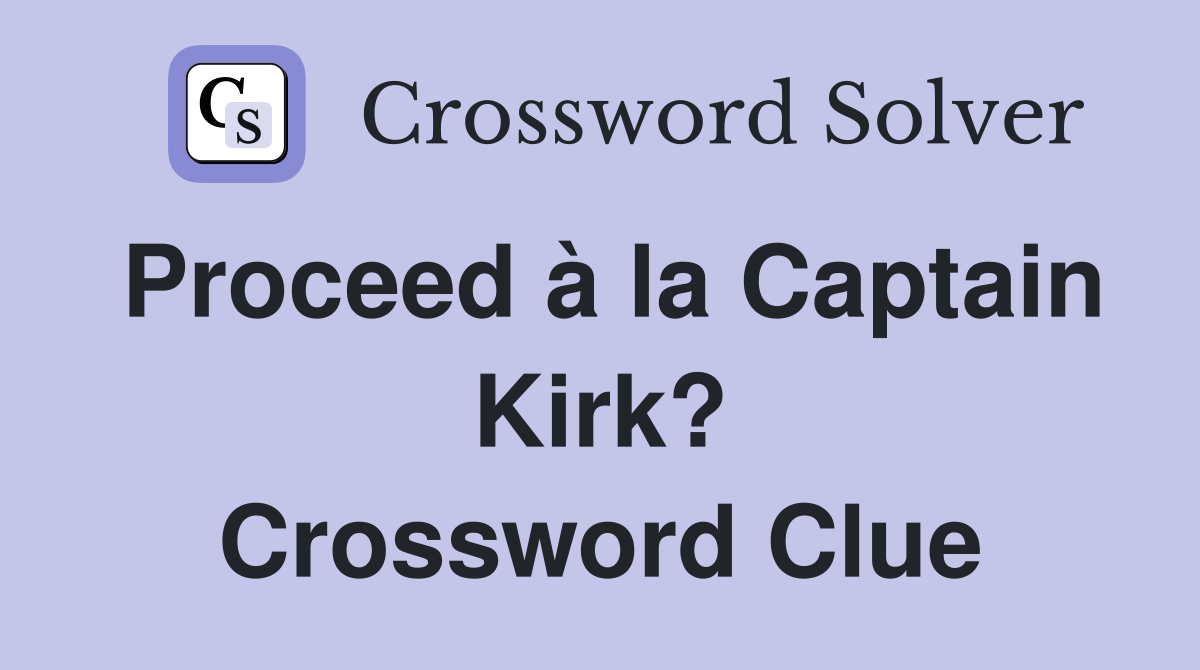 Proceed à la Captain Kirk? Crossword Clue