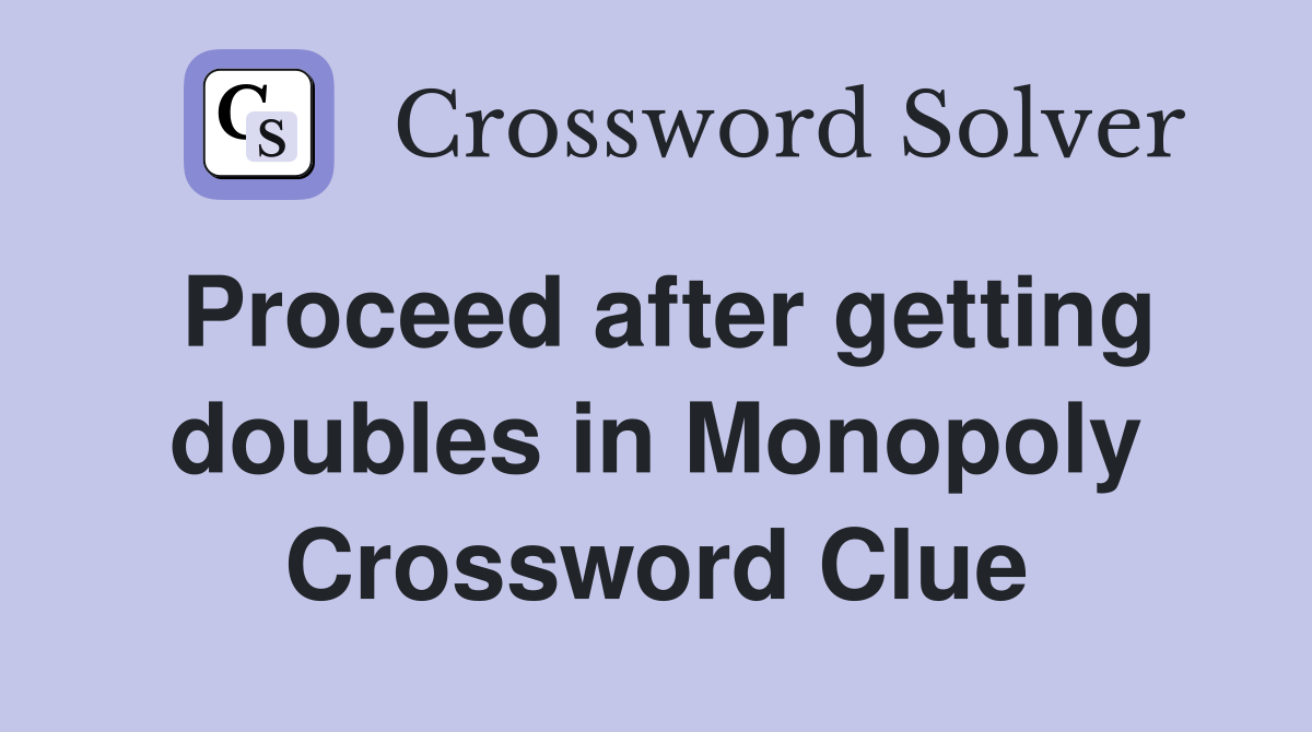 Proceed after getting doubles in Monopoly Crossword Clue
