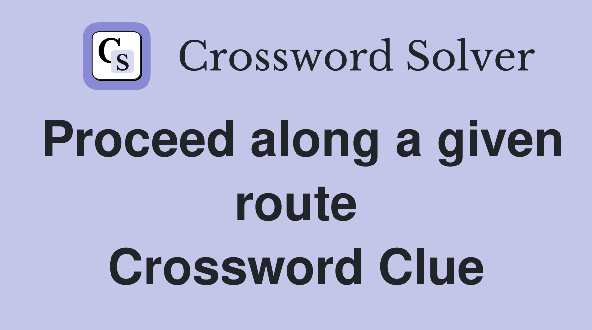 Proceed along a given route Crossword Clue