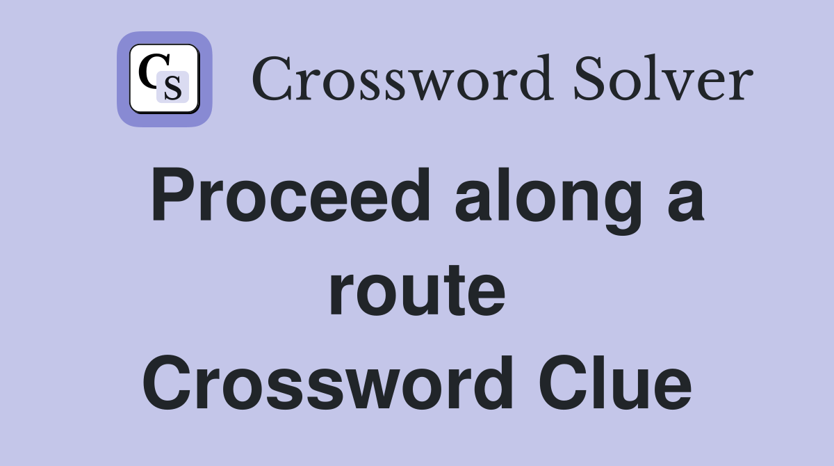 Proceed along a route Crossword Clue
