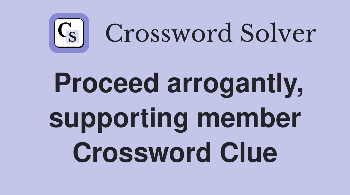 Proceed arrogantly, supporting member Crossword Clue