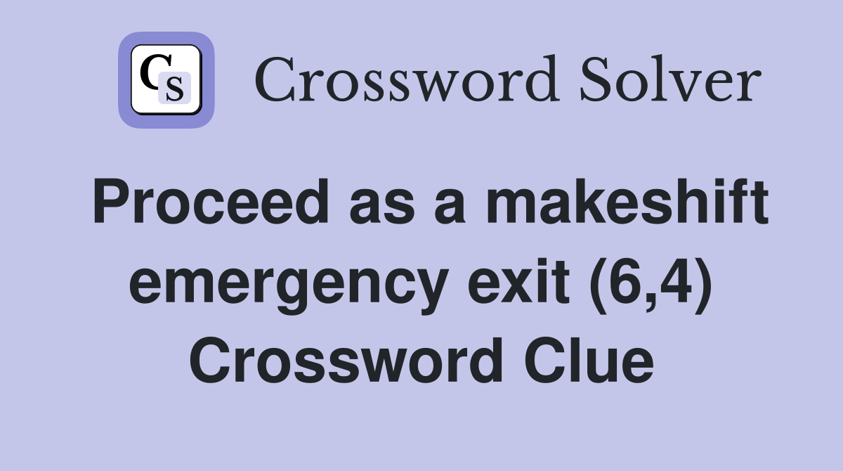 Proceed as a makeshift emergency exit (6,4) Crossword Clue
