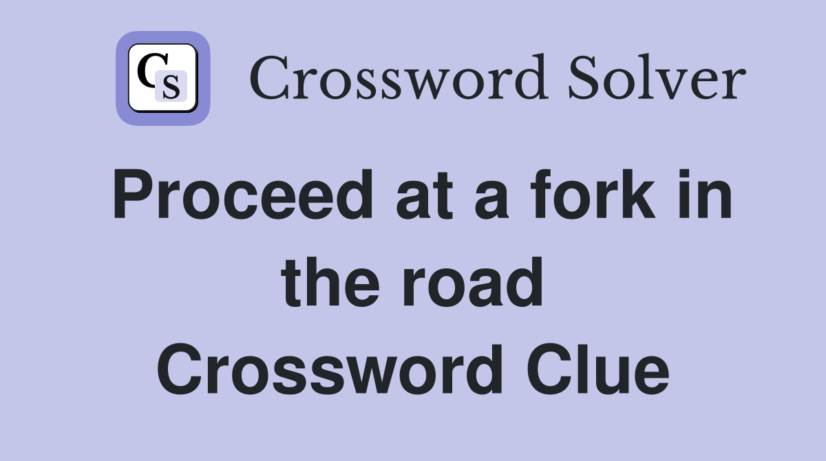 Proceed at a fork in the road Crossword Clue