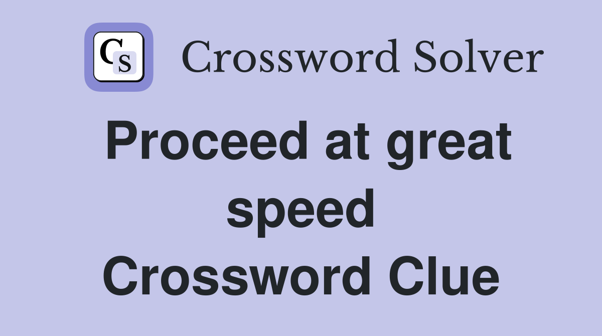 Proceed at great speed Crossword Clue