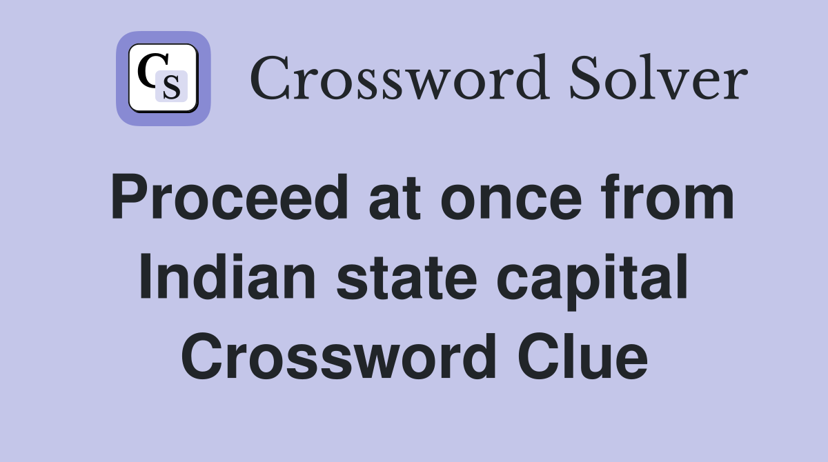 Proceed at once from Indian state capital Crossword Clue