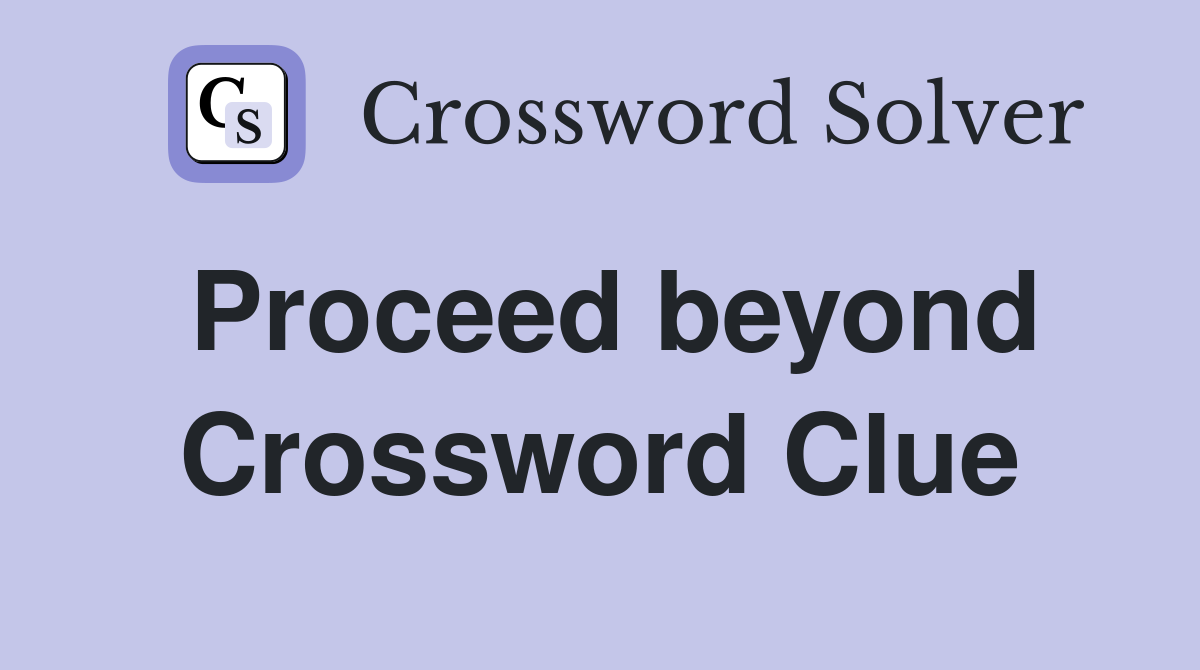 Proceed beyond Crossword Clue