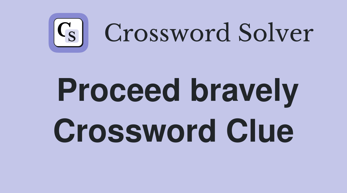 Proceed bravely Crossword Clue