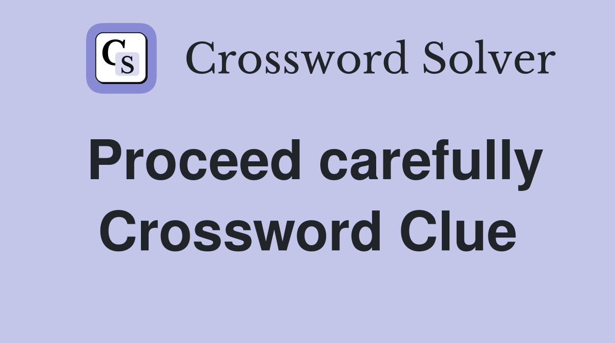 Proceed carefully Crossword Clue