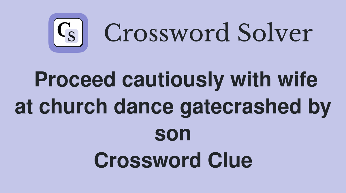 Proceed cautiously with wife at church dance gatecrashed by son Crossword Clue