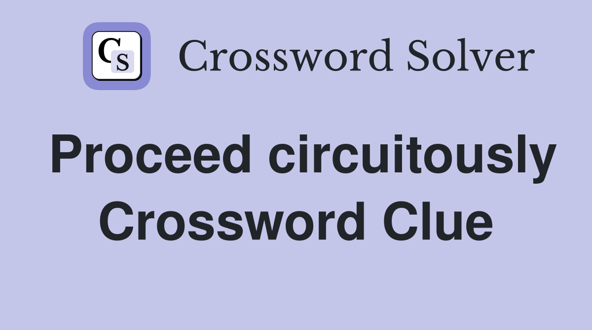 Proceed circuitously Crossword Clue