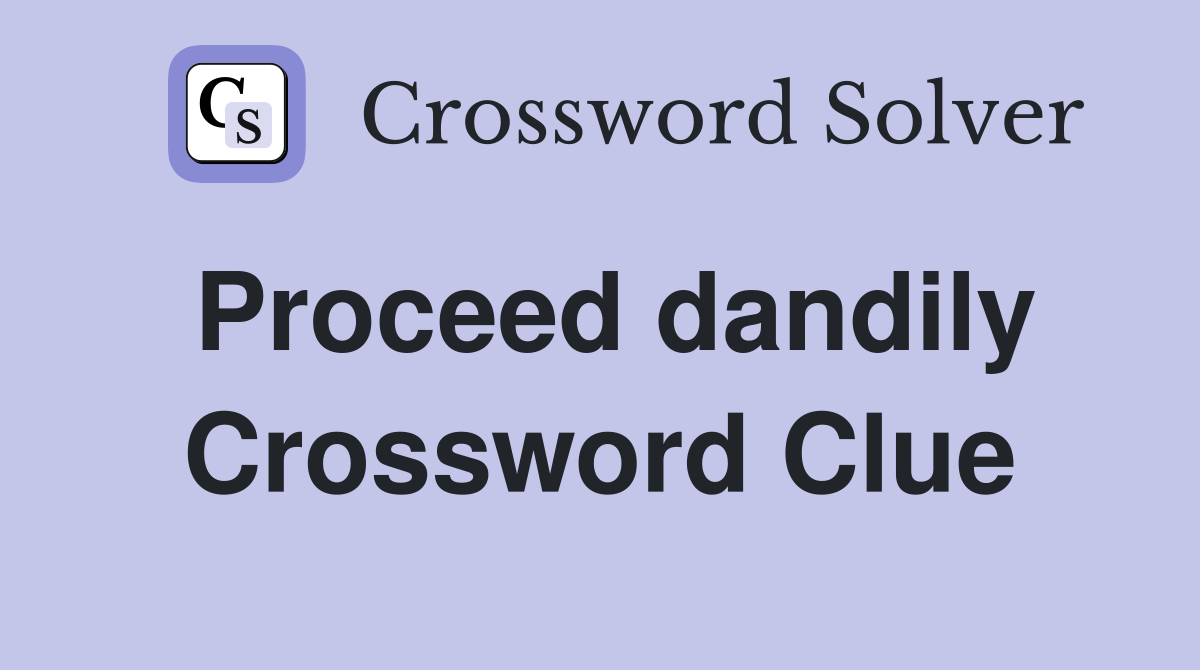Proceed dandily Crossword Clue