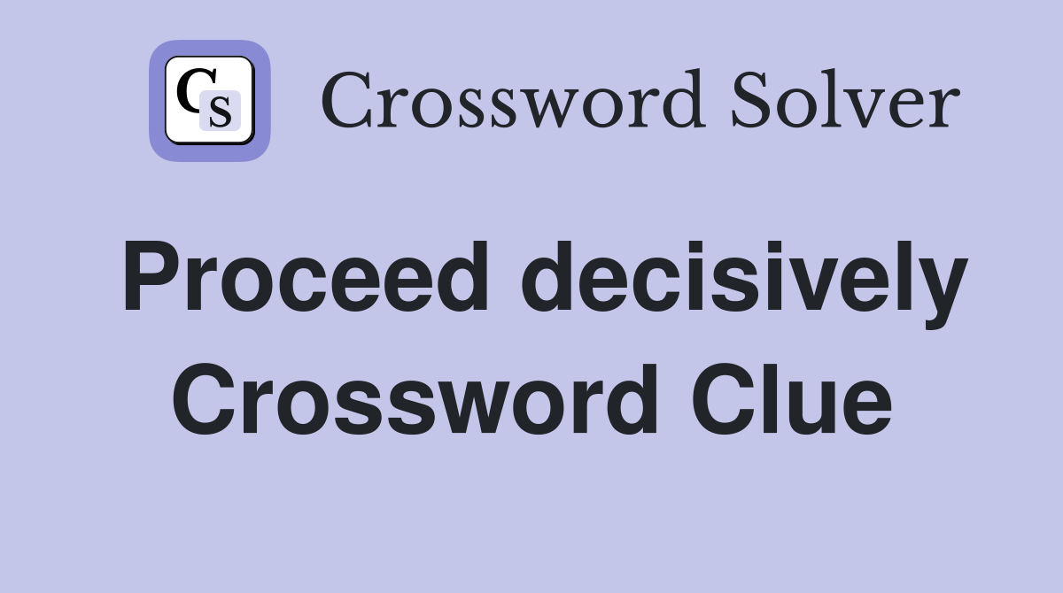 Proceed decisively Crossword Clue
