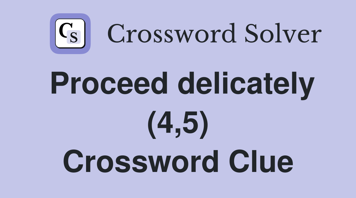 Proceed delicately (4,5) Crossword Clue