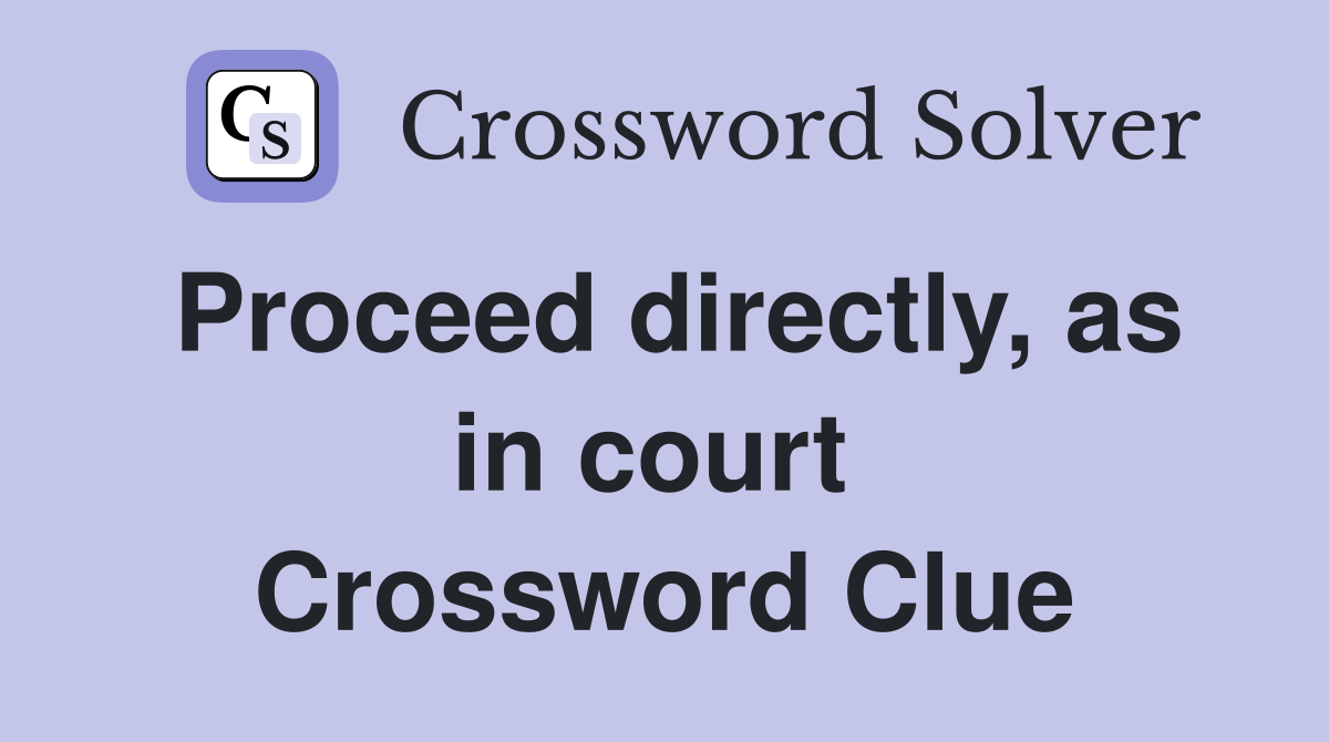 Proceed directly, as in court  Crossword Clue
