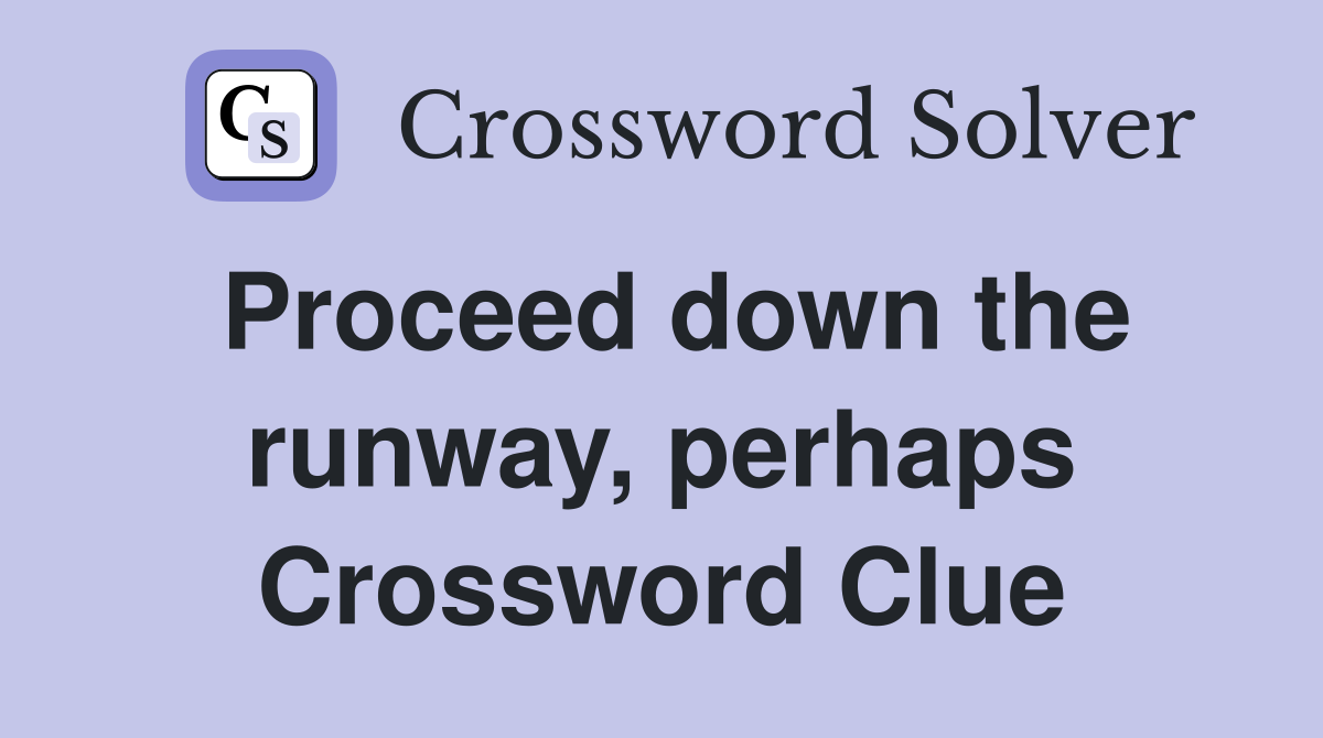 Proceed down the runway, perhaps Crossword Clue