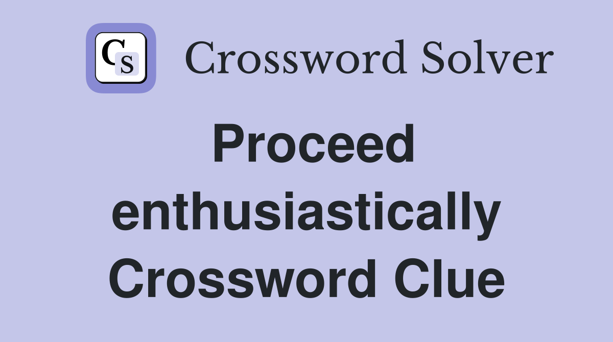 Proceed enthusiastically Crossword Clue