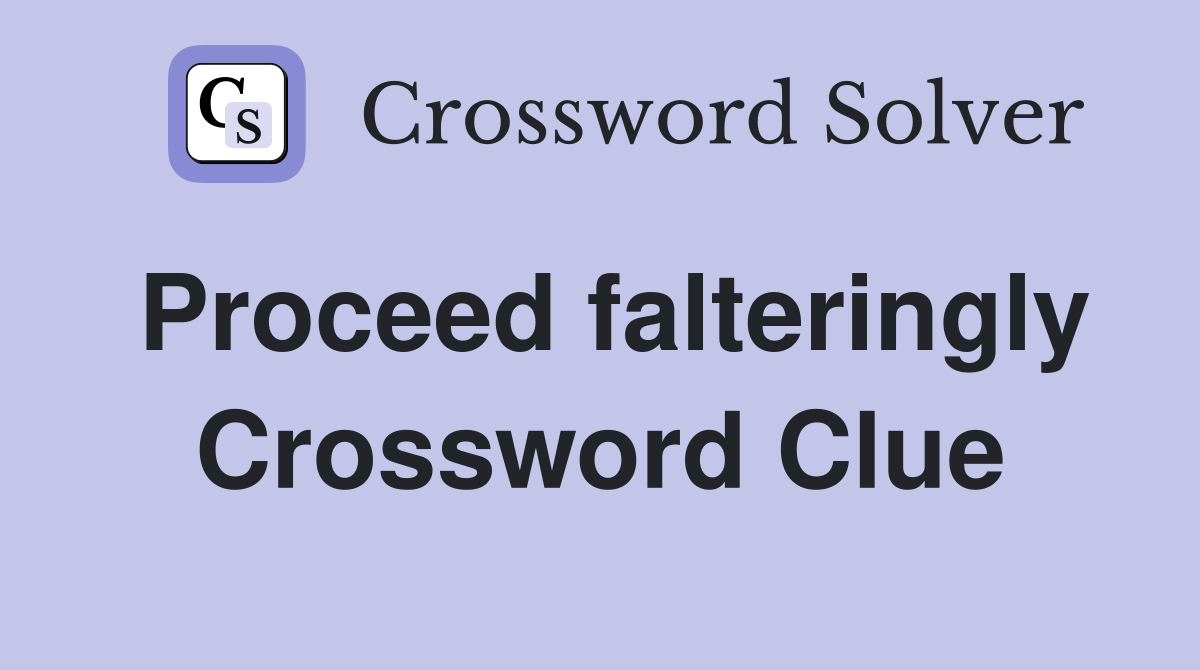 Proceed falteringly Crossword Clue